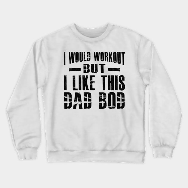 Dad Bod - I would workout but I like this dad bod Crewneck Sweatshirt by KC Happy Shop